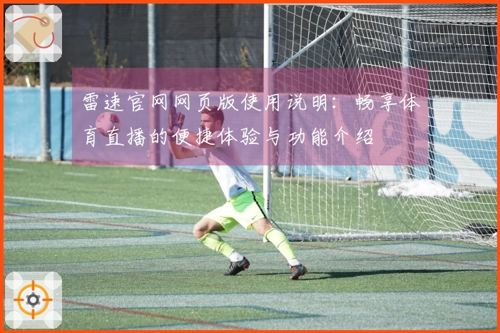 雷速官网网页版使用说明：畅享体育直播的便捷体验与功能介绍
