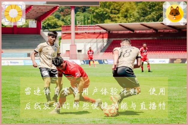 雷速体育赛事用户体验评测：使用后我发现的那些便捷功能与直播特点