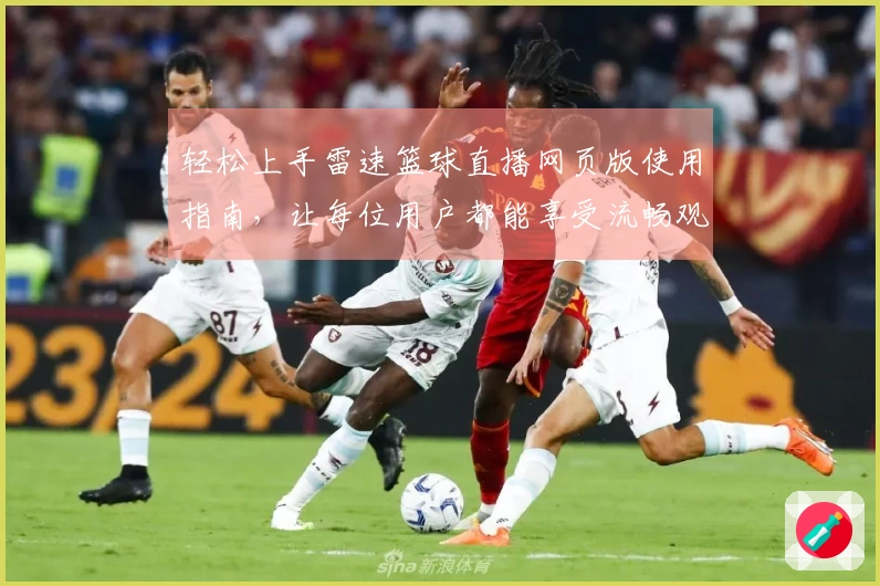 轻松上手雷速篮球直播网页版使用指南，让每位用户都能享受流畅观看体验