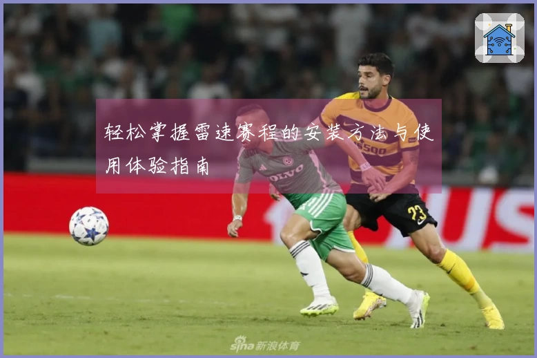 轻松掌握雷速赛程的安装方法与使用体验指南