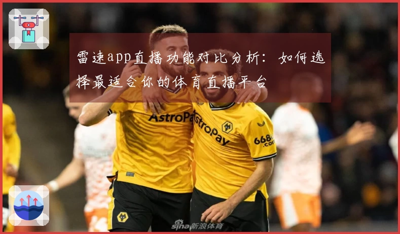 雷速app直播功能对比分析：如何选择最适合你的体育直播平台