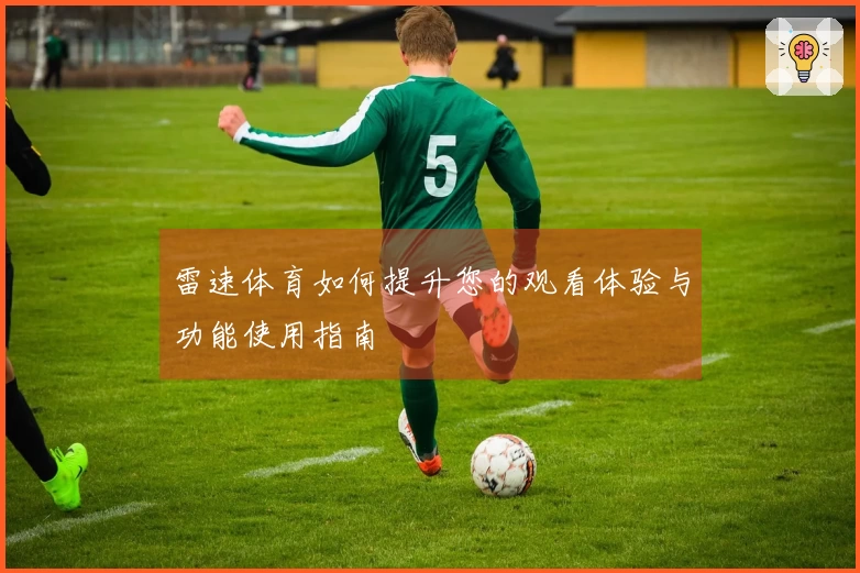 雷速体育如何提升您的观看体验与功能使用指南